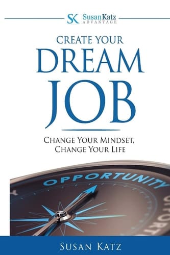 Susan Katz Advantage Create Your Dream Job: Change Your Mindset, Change Your Future