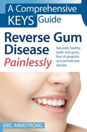 Reverse Gum Disease Painlessly Naturally Healthy Teeth and Gums, Free of Gingivitis and Periodontal Disease