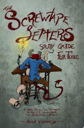 The Screwtape Letters Study Guide for Teens A Bible Study for Teenagers on the C.S. Lewis Book The Screwtape Letters