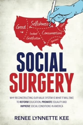 Social Surgery Why Reconstructing Our Values System Is What It Will Take to Reform Education, Promote Equality and Improve Social Conditions