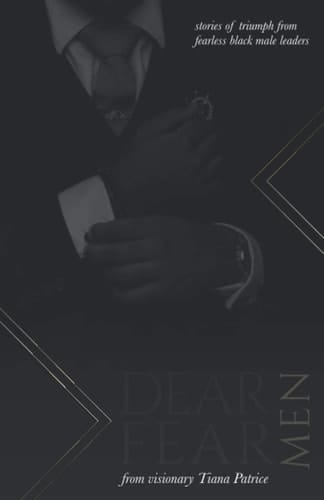 Dear Fear, Men: Stories of Triumph From Fearless Black Male Leaders