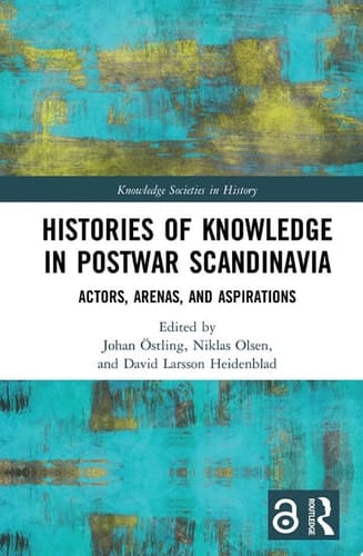 Histories of Knowledge in Postwar Scandinavia Actors, Arenas, and Aspirations