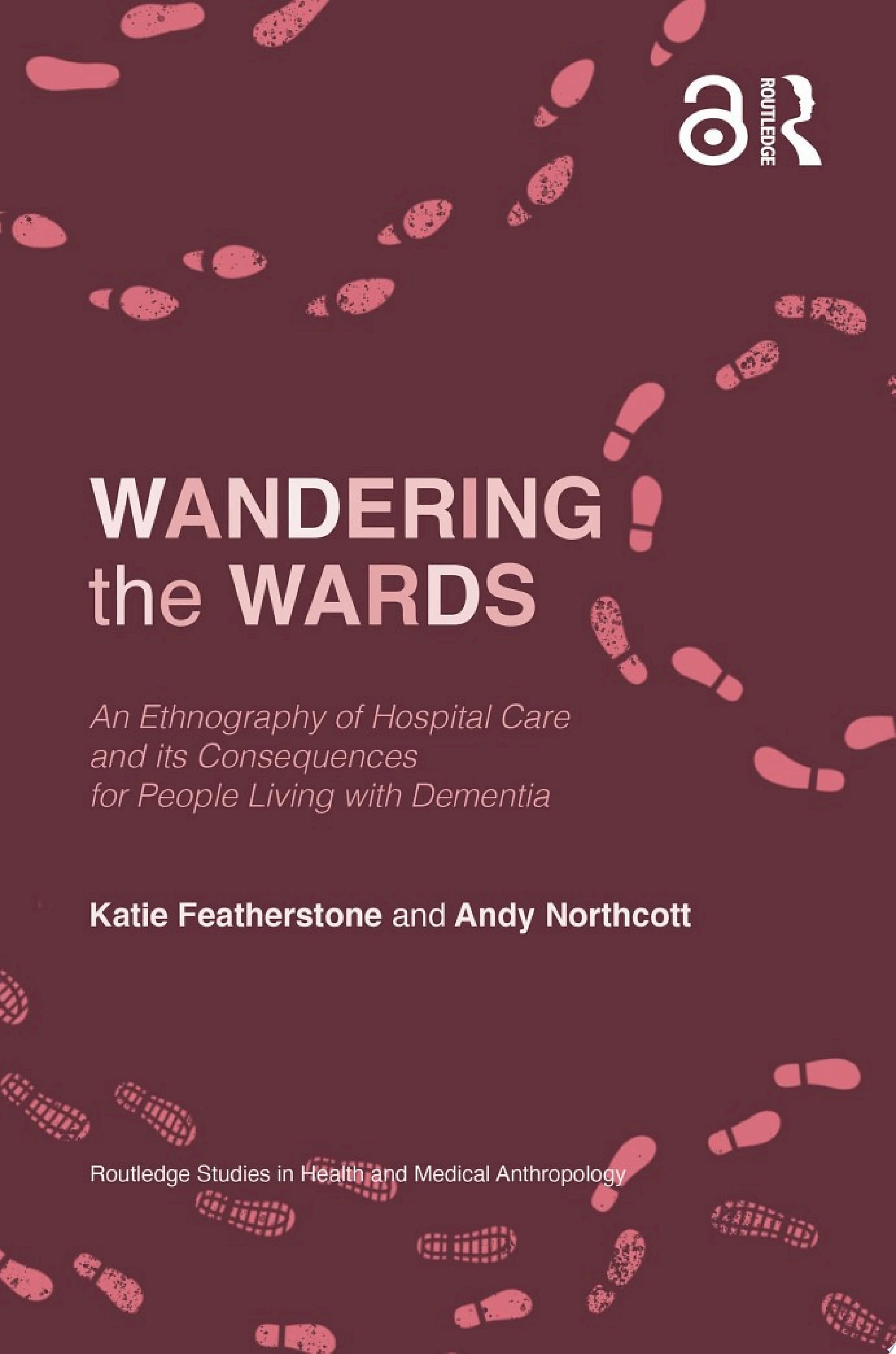 Wandering the Wards An Ethnography of Hospital Care and its Consequences for People Living with Dementia