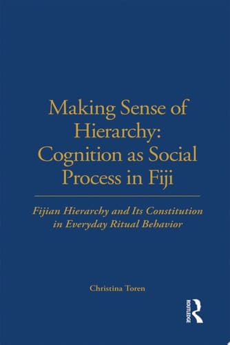 Making Sense of Hierarchy: Cognition as Social Process in Fiji Fijian Hierarchy and Its Constitution in Everyday Ritual Behavior