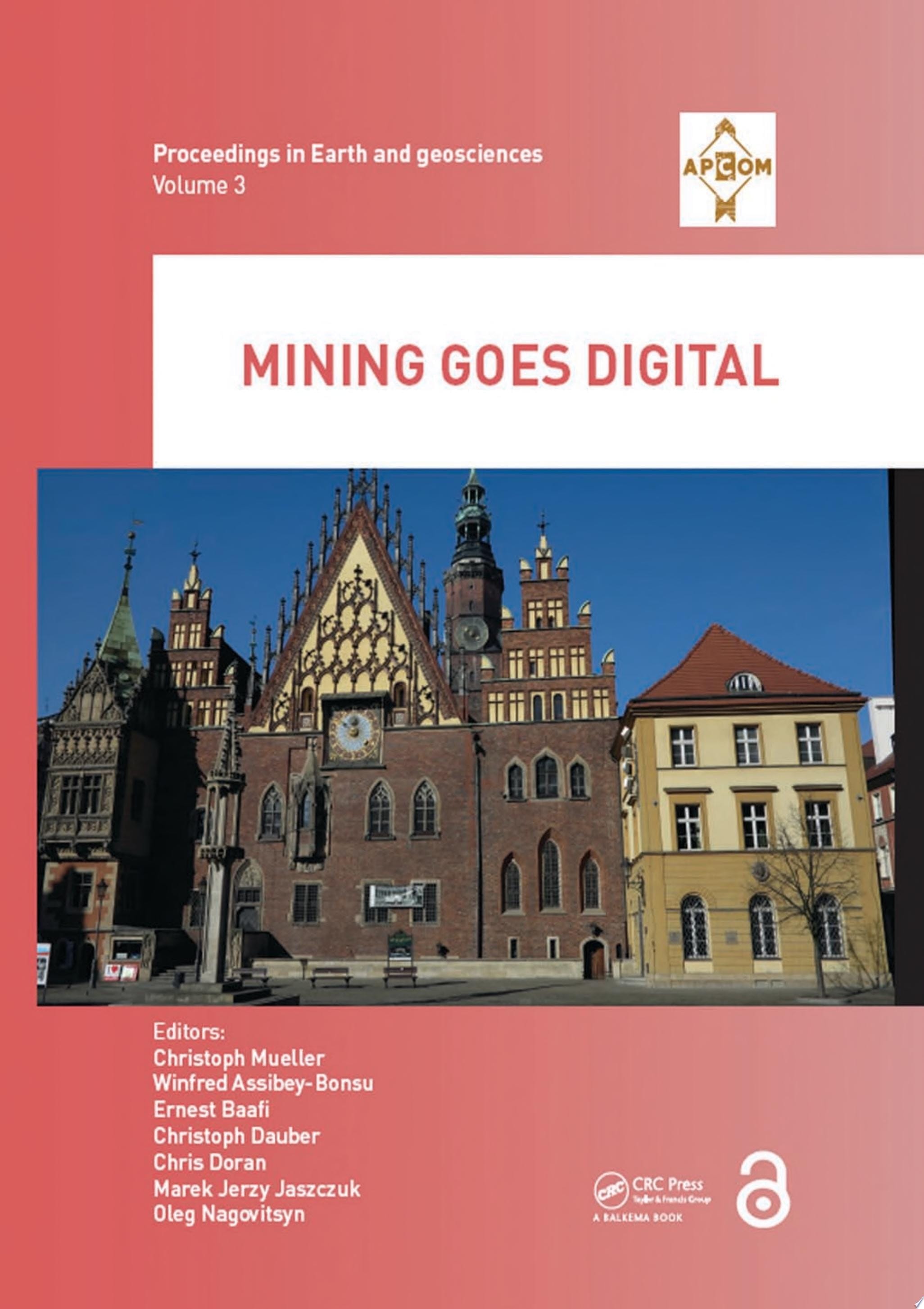 Mining goes Digital Proceedings of the 39th International Symposium 'Application of Computers and Operations Research in the Mineral Industry' (APCOM 2019), June 4-6, 2019, Wroclaw, Poland
