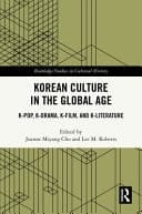 Korean Culture in the Global Age K-Pop, K-Drama, K-Film, and K-Literature