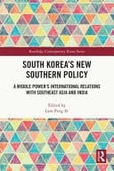 South Korea's New Southern Policy A Middle Power's International Relations with Southeast Asia and India
