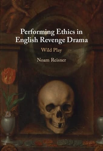 Performing Ethics in English Revenge Drama Wild Play