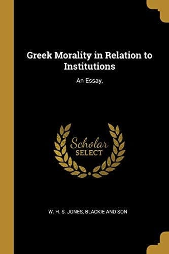 Greek Morality in Relation to Institutions An Essay,