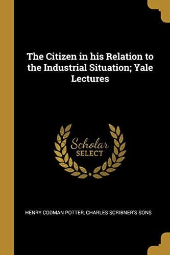 The Citizen in His Relation to the Industrial Situation; Yale Lectures