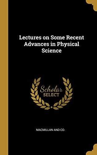 Lectures on Some Recent Advances in Physical Science