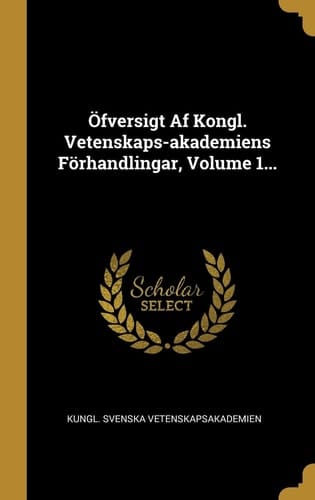 Öfversigt Af Kongl. Vetenskaps-Akademiens Förhandlingar, Volume 1...