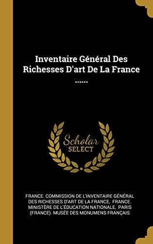 Inventaire Général Des Richesses D'art De La France ......
