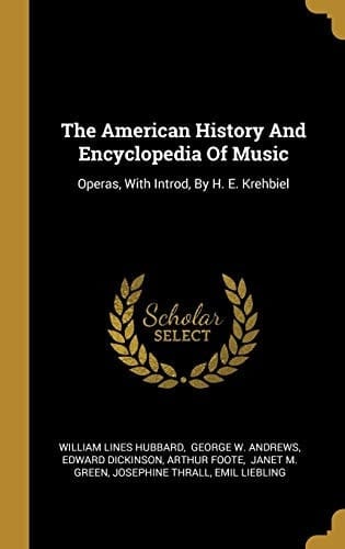 The American History And Encyclopedia Of Music Operas, With Introd, By H. E. Krehbiel