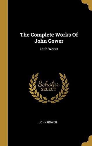 The Complete Works Of John Gower Latin Works