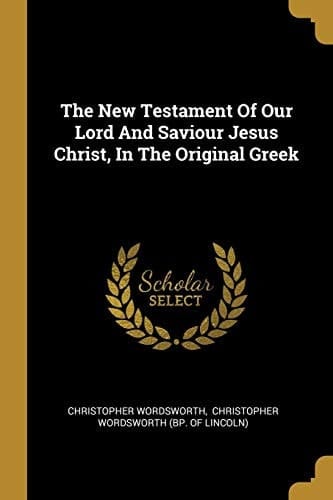 The New Testament Of Our Lord And Saviour Jesus Christ, In The Original Greek