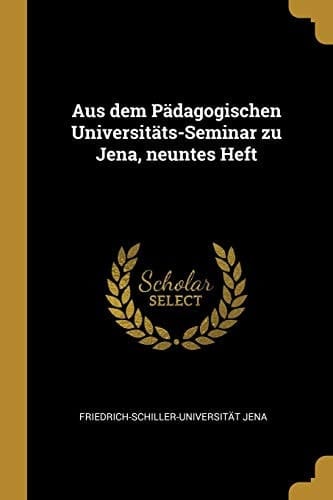 Aus dem Pädagogischen Universitäts-Seminar zu Jena, neuntes Heft