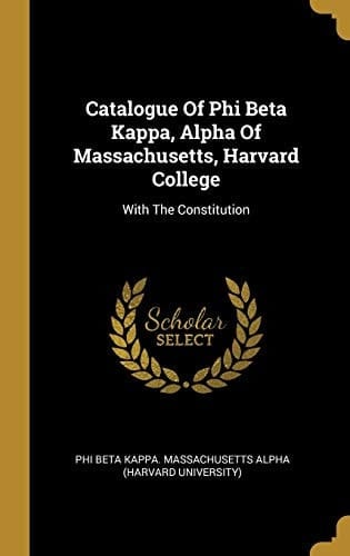 Catalogue Of Phi Beta Kappa, Alpha Of Massachusetts, Harvard College With The Constitution