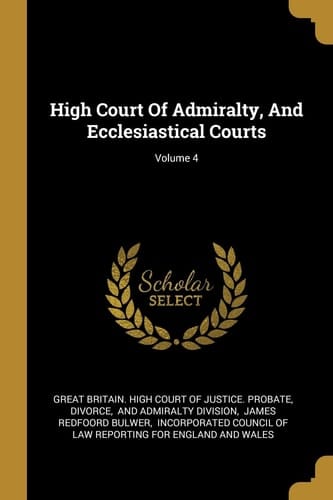 High Court Of Admiralty, And Ecclesiastical Courts; Volume 4