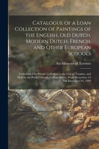 Catalogue of a Loan Collection of Paintings of the English, Old Dutch, Modern Dutch, French, and Other European Schools [microform]: Contributed by Pr