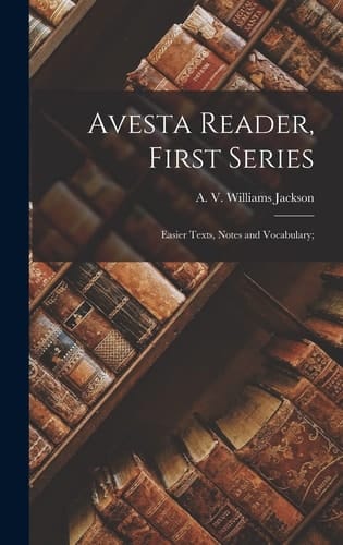 Avesta Reader, First Series Easier Texts, Notes and Vocabulary;