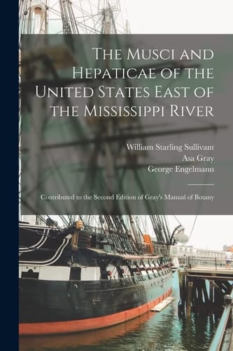 The Musci and Hepaticae of the United States East of the Mississippi River Contributed to the Second Edition of Gray's Manual of Botany