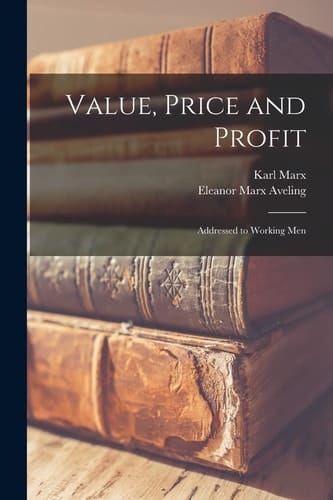 Value, Price and Profit [microform] Addressed to Working Men