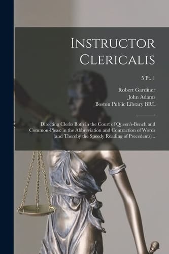 Instructor Clericalis Directing Clerks Both in the Court of Queen's-bench and Common-pleas: in the Abbreviation and Contraction of Words (and Thereby the Speedy Reading of Precedents) ..; 5 Pt. 1