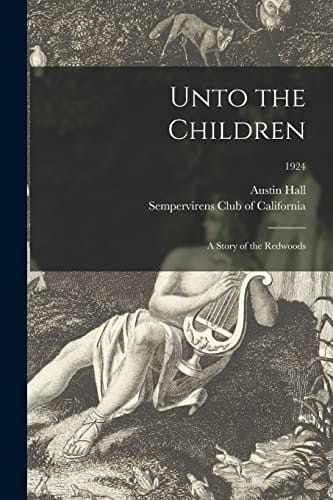 Unto the Children A Story of the Redwoods; 1924