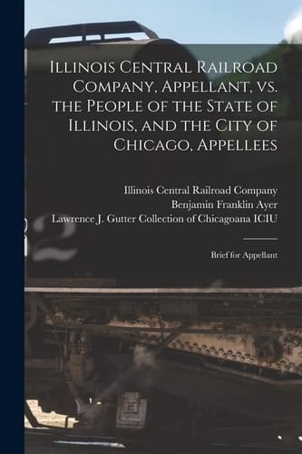 Illinois Central Railroad Company, Appellant, Vs. the People of the State of Illinois, and the City of Chicago, Appellees Brief for Appellant