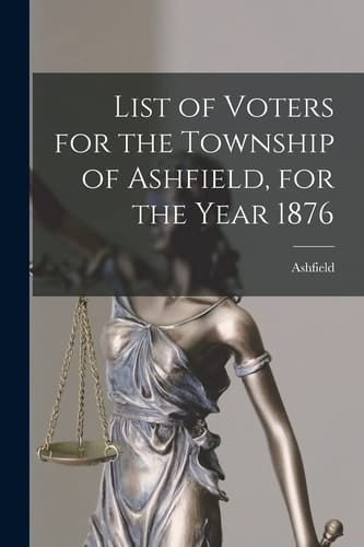 List of Voters for the Township of Ashfield, for the Year 1876 [microform]