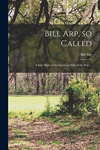 Bill Arp, So Called A Side Show of the Southern Side of the War ...
