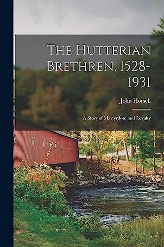 The Hutterian Brethren, 1528-1931 A Story of Martyrdom and Loyalty