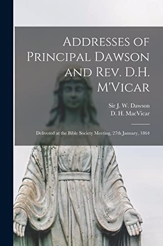 Addresses of Principal Dawson and Rev. D.H. M'Vicar [microform] Delivered at the Bible Society Meeting, 27th January, 1864