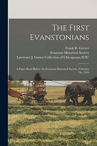 The First Evanstonians A Paper Read Before the Evanston Historical Society, February 7th, 1916