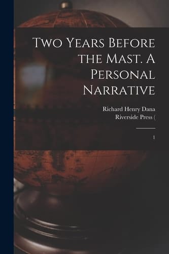 Two Years Before the Mast. a Personal Narrative 1