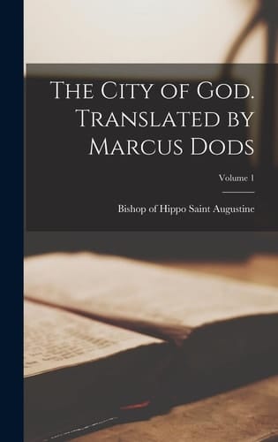 The City of God. Translated by Marcus Dods; Volume 1