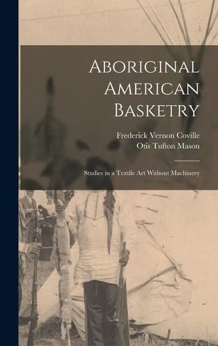 Aboriginal American Basketry Studies in a Textile Art Without Machinery