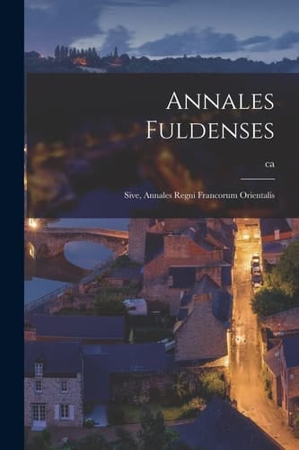 Annales Fuldenses Sive, Annales Regni Francorum Orientalis