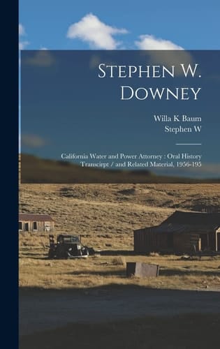 Stephen W. Downey California Water and Power Attorney: Oral History Transcirpt / and Related Material, 1956-195