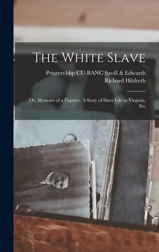 The White Slave Or, Memoirs of a Fugitive. a Story of Slave Life in Virginia, Etc