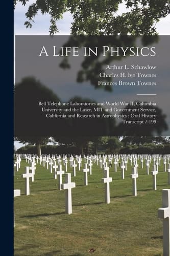 A Life in Physics Bell Telephone Laboratories and World War II, Columbia University and the Laser, MIT and Government Service, California and Research in Astrophysics: Oral History Transcript / 199