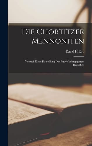 Die Chortitzer Mennoniten Versuch Einer Darstellung des Entwickelungsganges Derselben