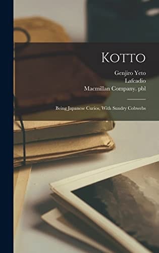 Kotto Being Japanese Curios, With Sundry Cobwebs