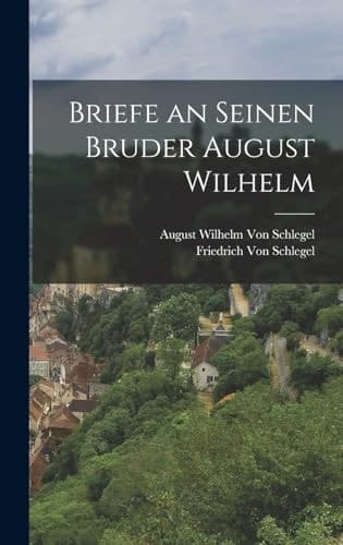 Briefe an Seinen Bruder August Wilhelm