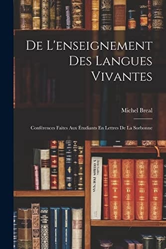 De L'enseignement Des Langues Vivantes Conférences Faites Aux Étudiants En Lettres De La Sorbonne