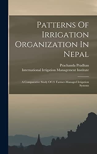 Patterns Of Irrigation Organization In Nepal A Comparative Study Of 21 Farmer-managed Irrigation Systems