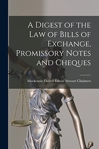 A Digest of the Law of Bills of Exchange, Promissory Notes and Cheques