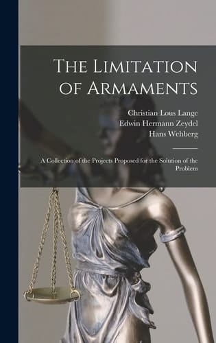 The Limitation of Armaments A Collection of the Projects Proposed for the Solution of the Problem