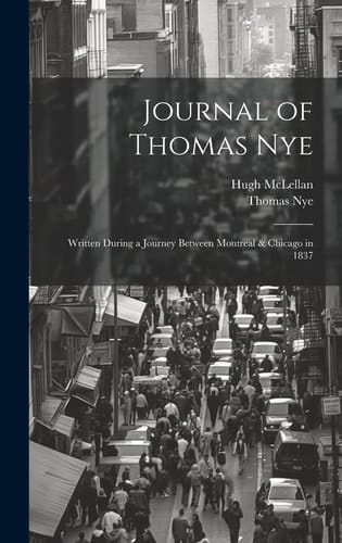 Journal of Thomas Nye Written During a Journey Between Montreal & Chicago in 1837